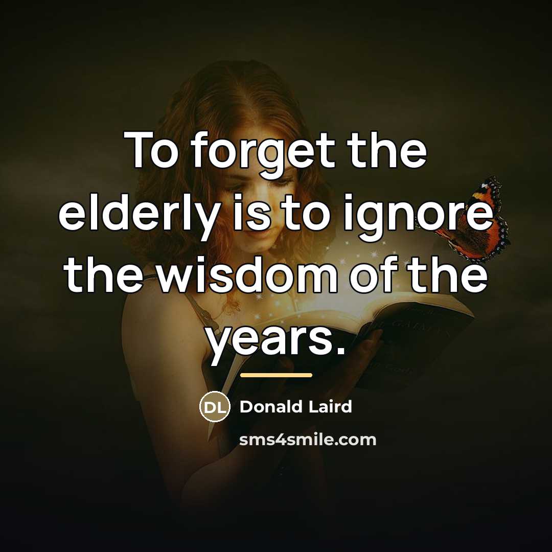 “To forget the elderly is to ignore the wisdom of…” quote by Donald Laird