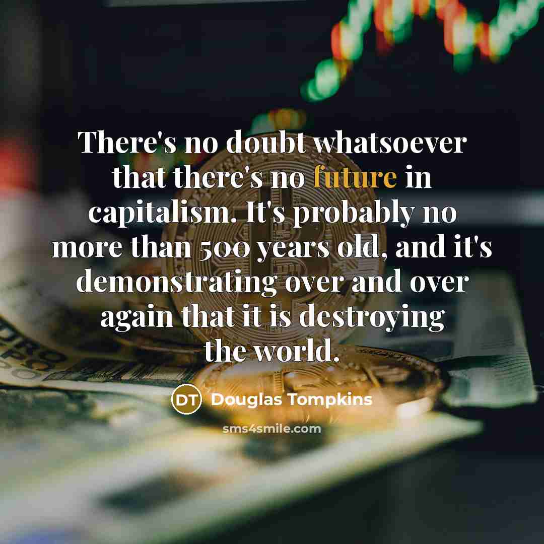 “There's no doubt whatsoever that there's no future in capitalism.…” quote by Douglas Tompkins