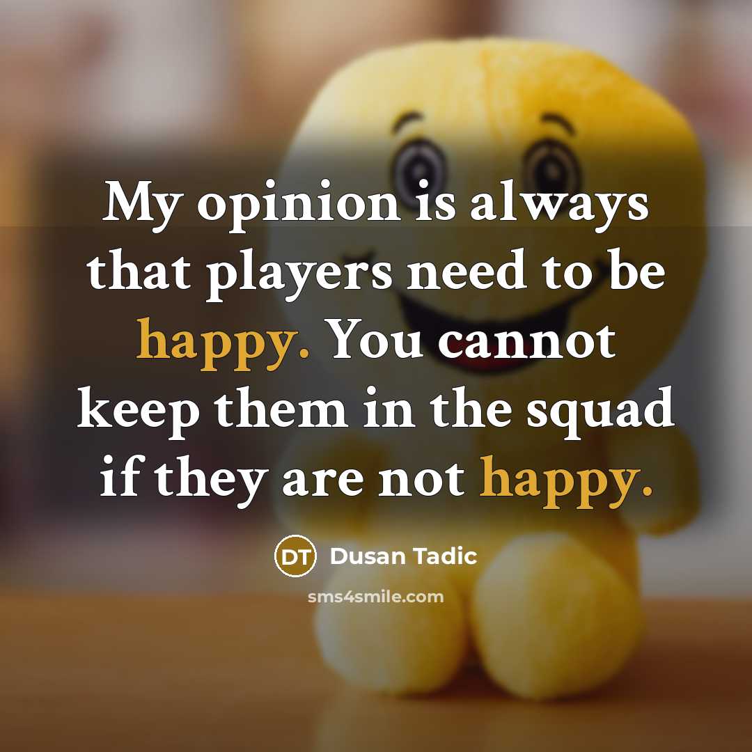 “My opinion is always that players need to be happy.…” quote by Dusan Tadic