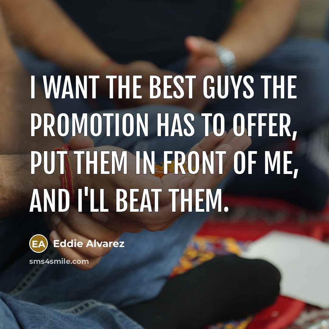 “I want the best guys the promotion has to offer,…” quote by Eddie Alvarez