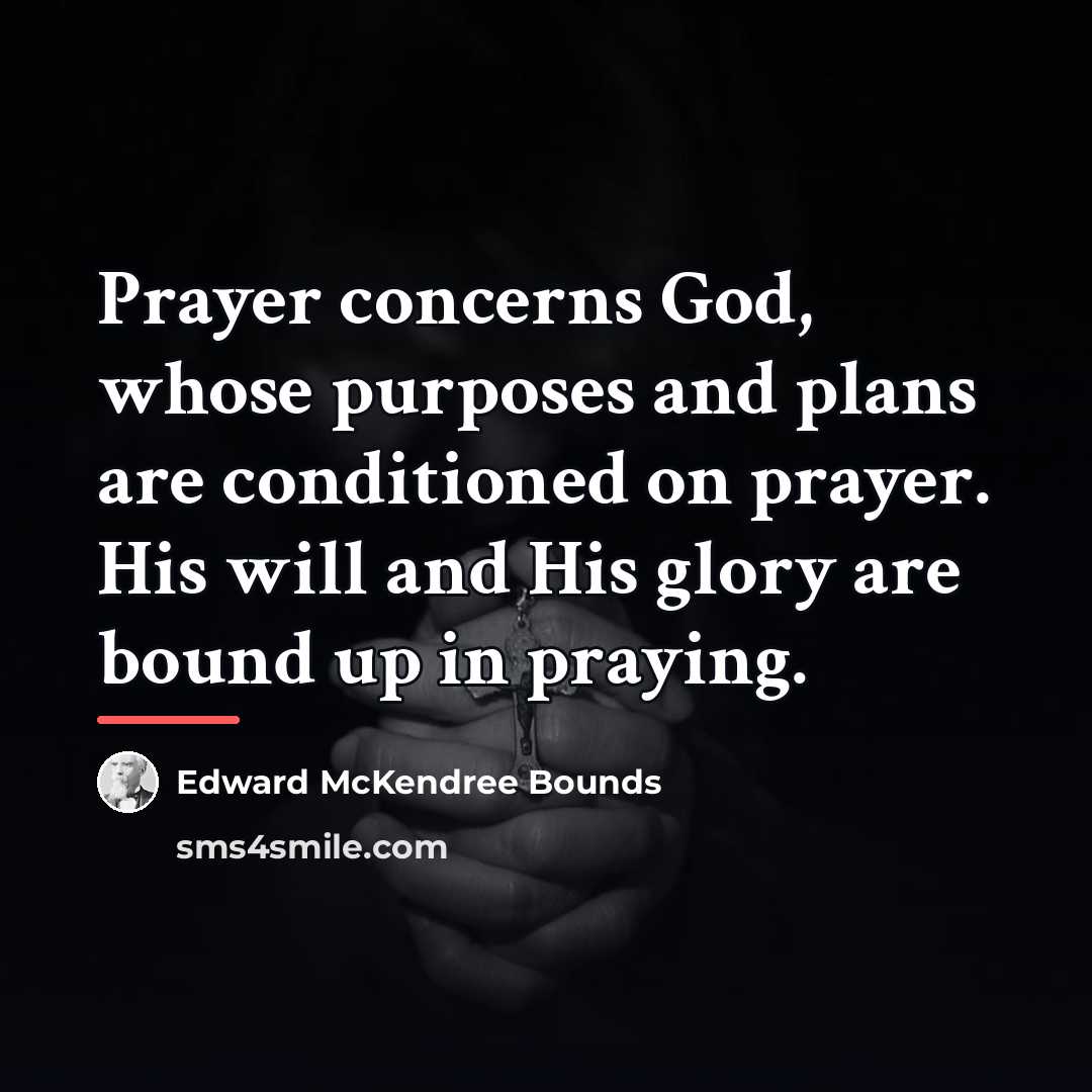 “Prayer concerns God, whose purposes and plans are conditioned on…” quote by Edward McKendree Bounds