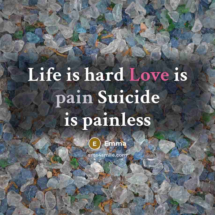 “Life is hard Love is pain Suicide is painless…” quote by Emma