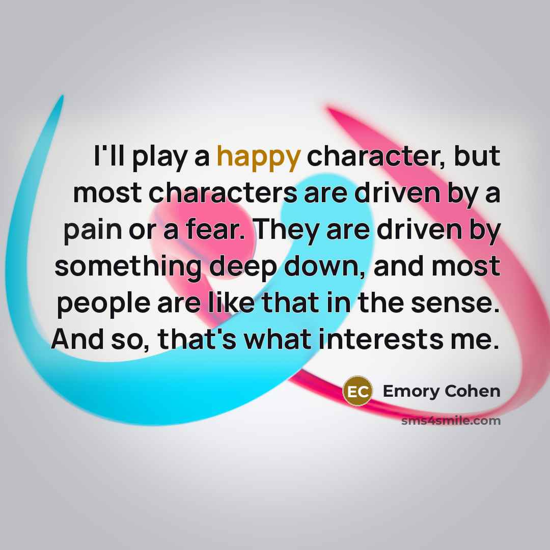 “I'll play a happy character, but most characters are driven…” quote by Emory Cohen