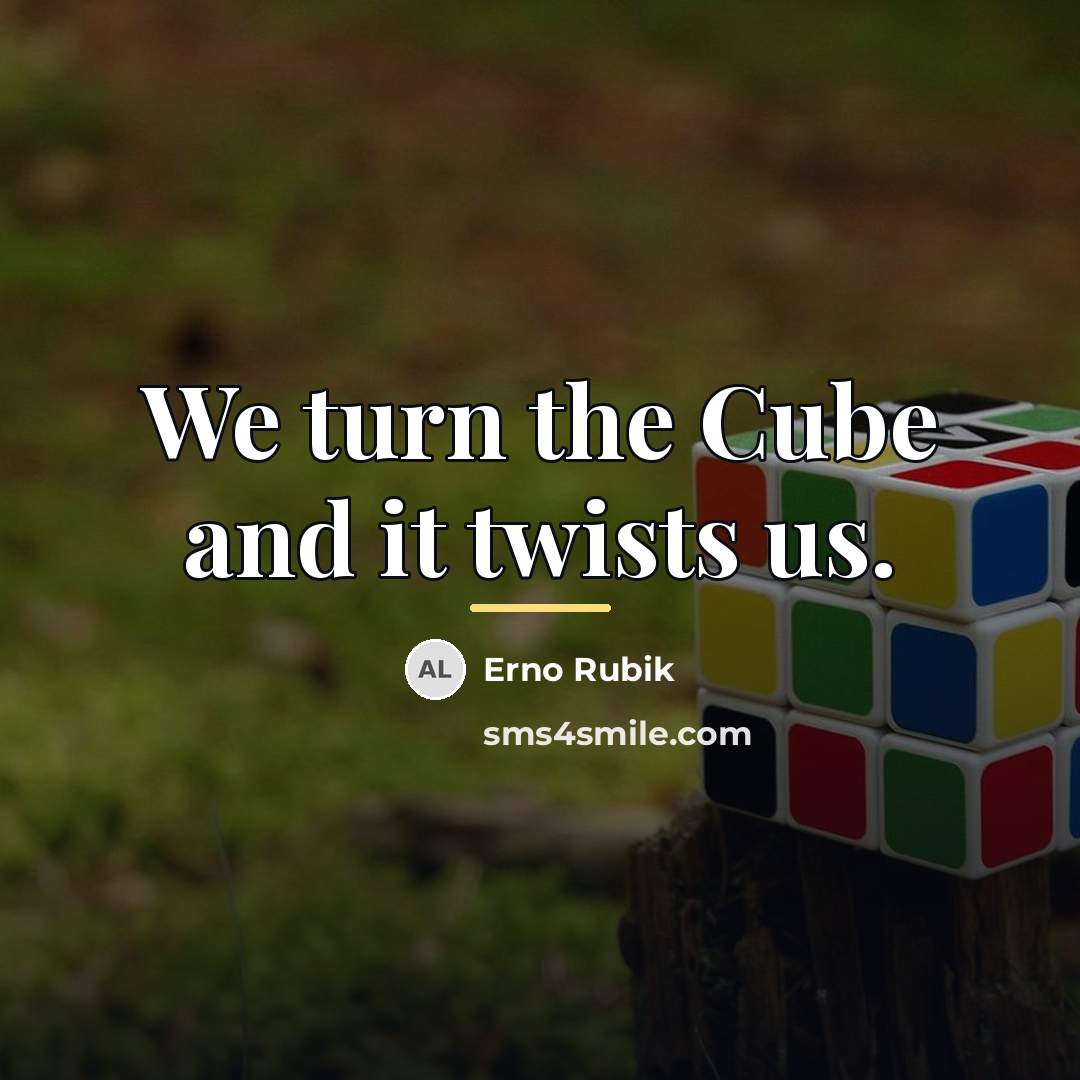 “We turn the Cube and it twists us.…” quote by Erno Rubik