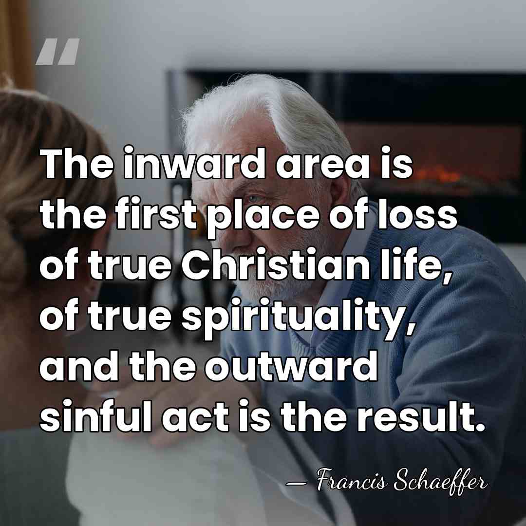 The inward area is the first place of loss of true Christian&hellip; - Francis Schaeffer