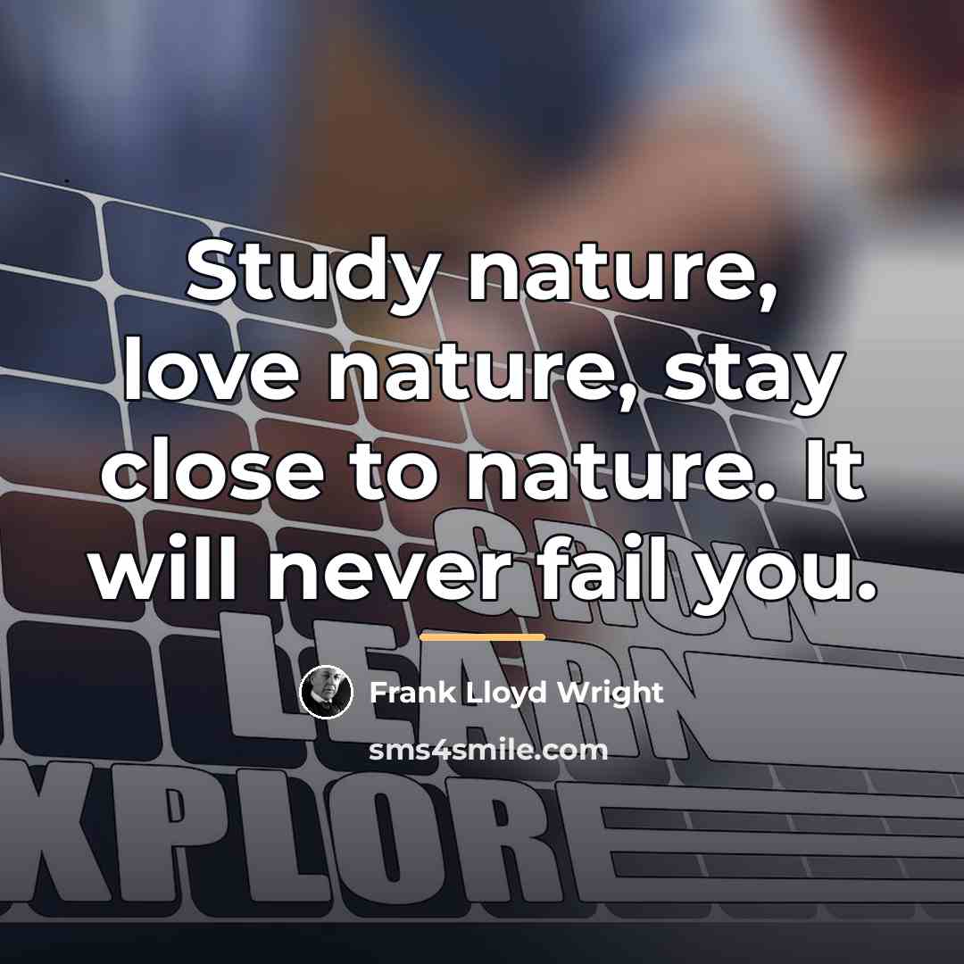 “Study nature, love nature, stay close to nature. It will…” quote by Frank Lloyd Wright