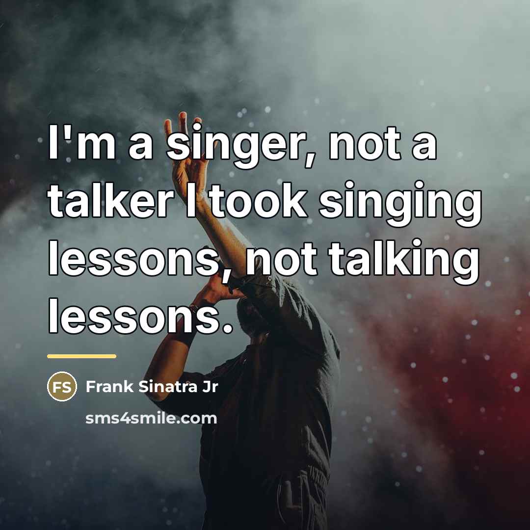 “I'm a singer, not a talker I took singing lessons,…” quote by Frank Sinatra Jr