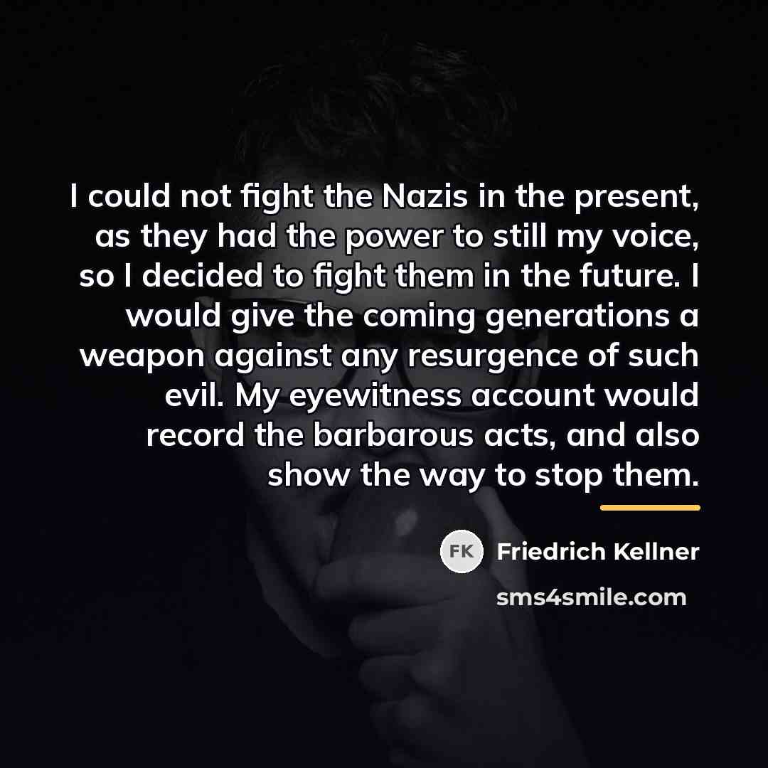 “I could not fight the Nazis in the present, as…” quote by Friedrich Kellner
