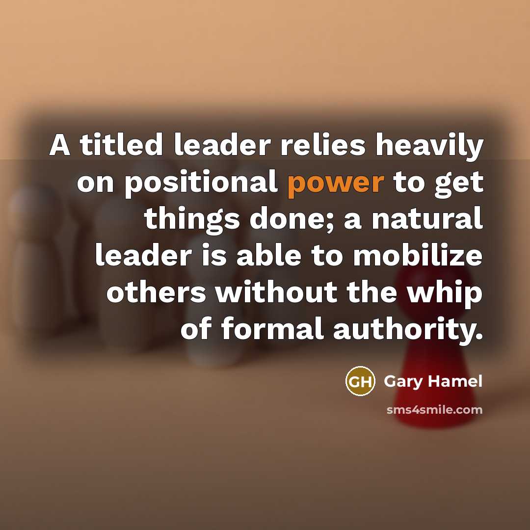“A titled leader relies heavily on positional power to get…” quote by Gary Hamel