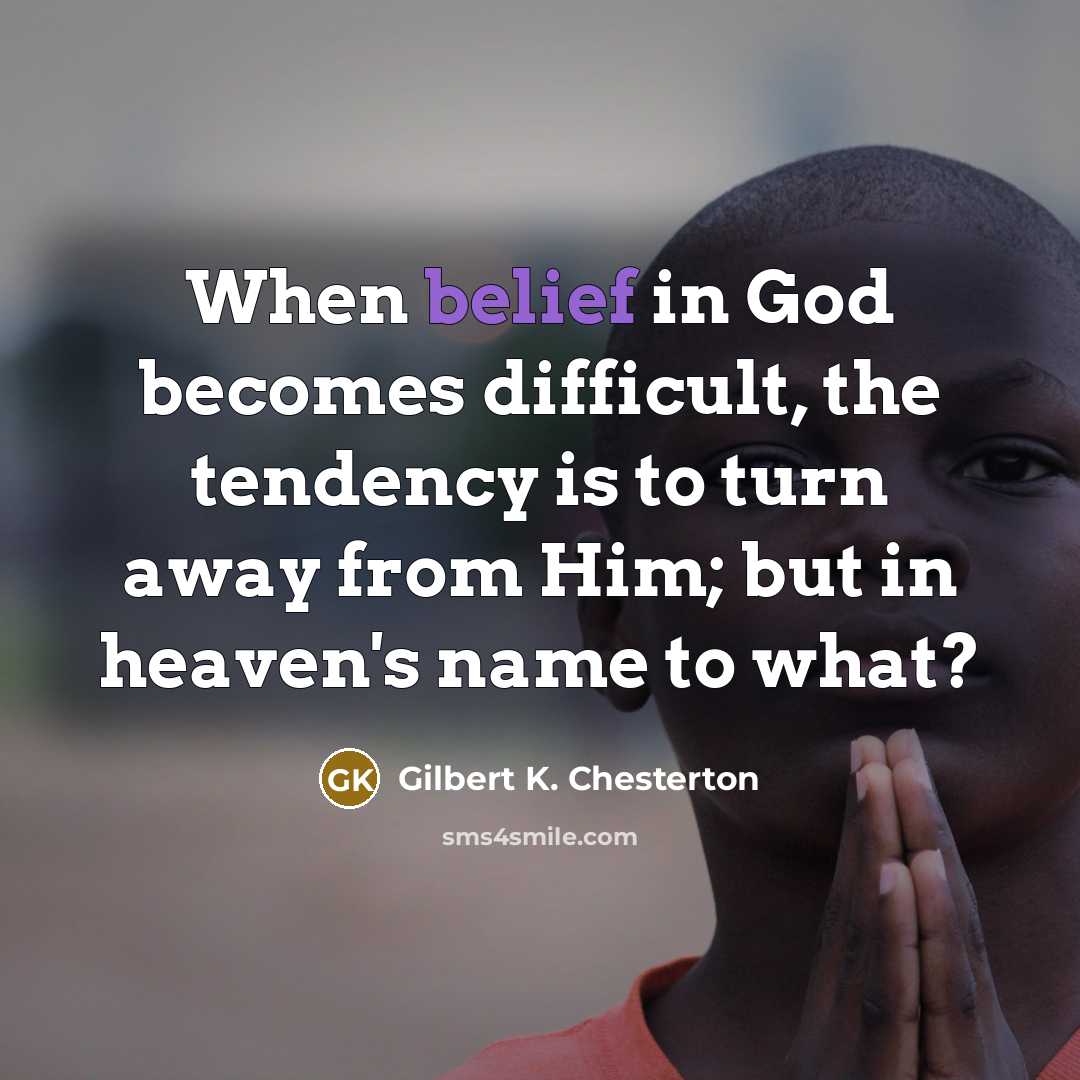 “When belief in God becomes difficult, the tendency is to…” quote by Gilbert K. Chesterton