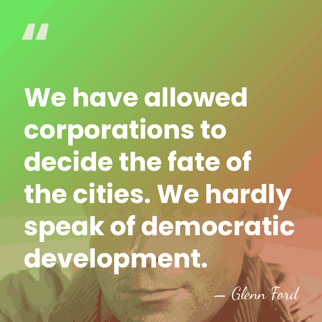 We have allowed corporations to decide the fate of the cities. We&hellip; - Glenn Ford