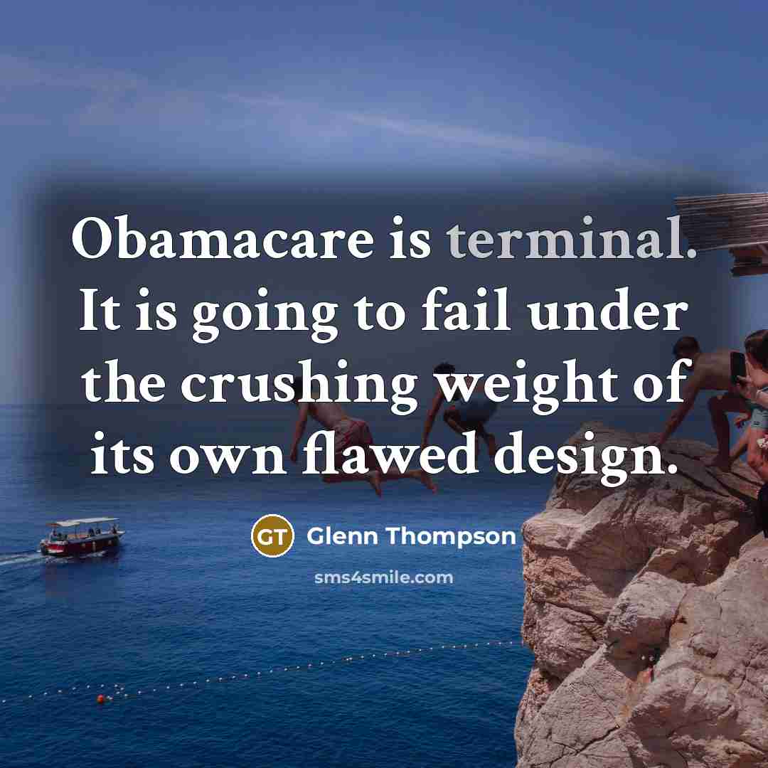 “Obamacare is terminal. It is going to fail under the…” quote by Glenn Thompson