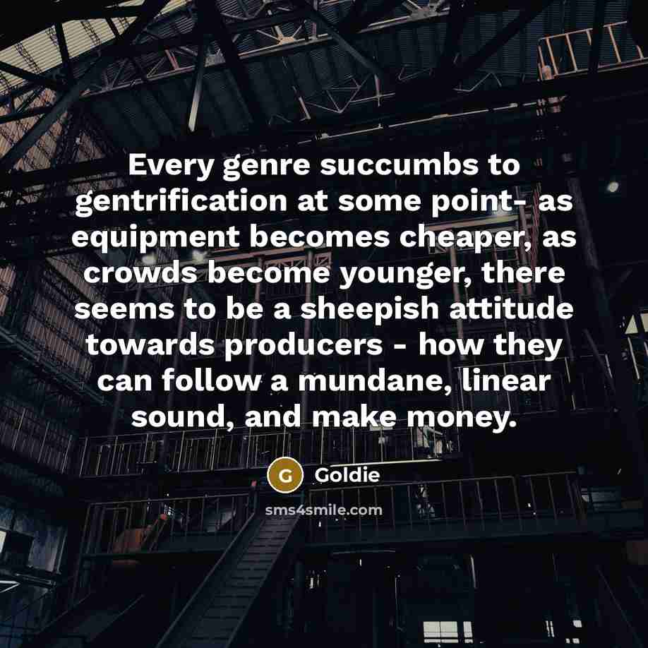 “Every genre succumbs to gentrification at some point- as equipment…” quote by Goldie