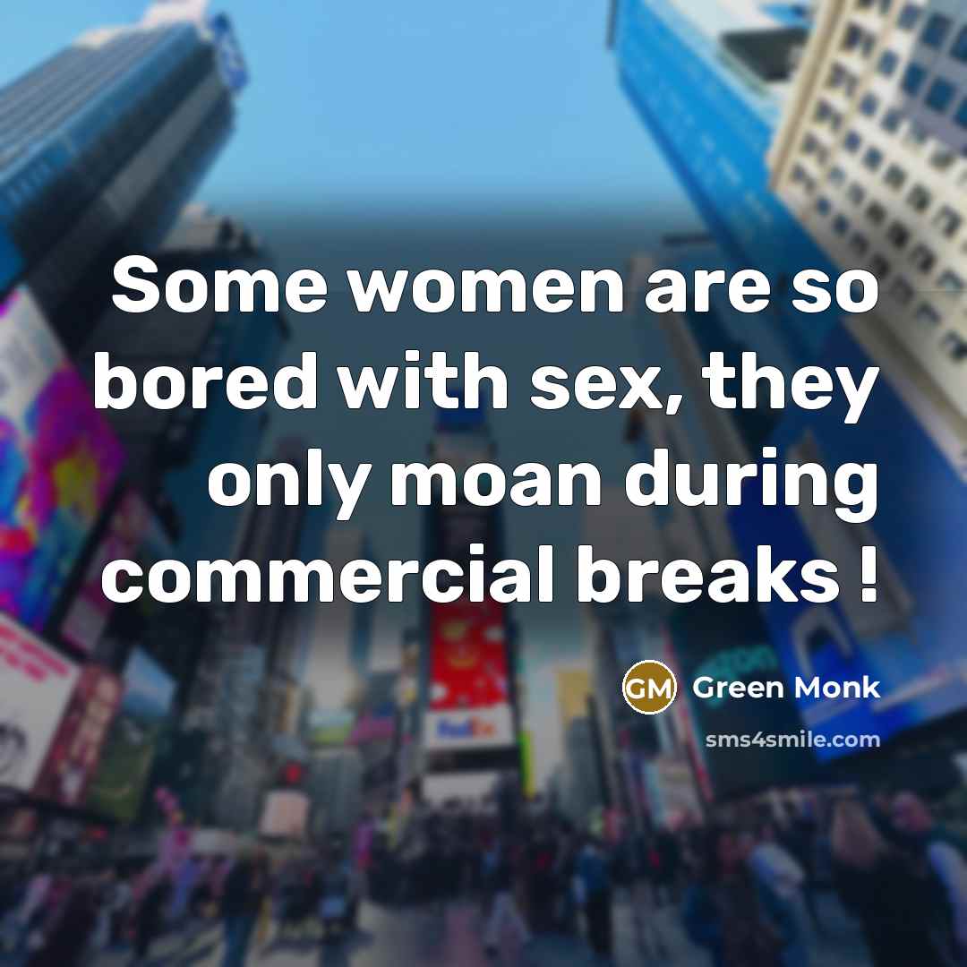 “Some women are so bored with sex, they only moan…” quote by Green Monk
