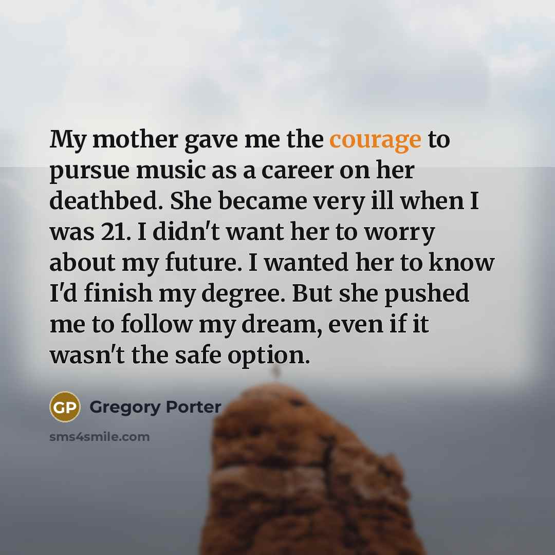 “My mother gave me the courage to pursue music as…” quote by Gregory Porter