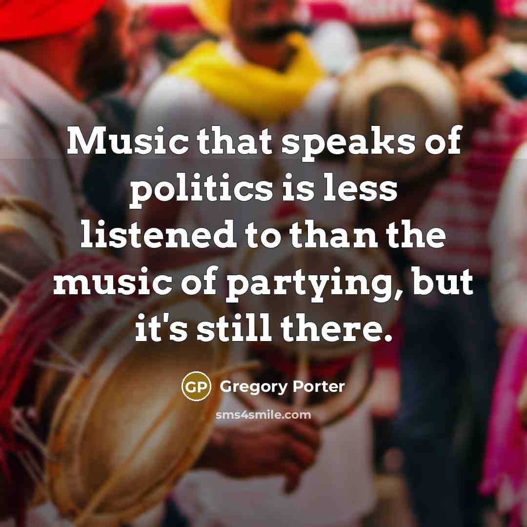 “Music that speaks of politics is less listened to than…” quote by Gregory Porter