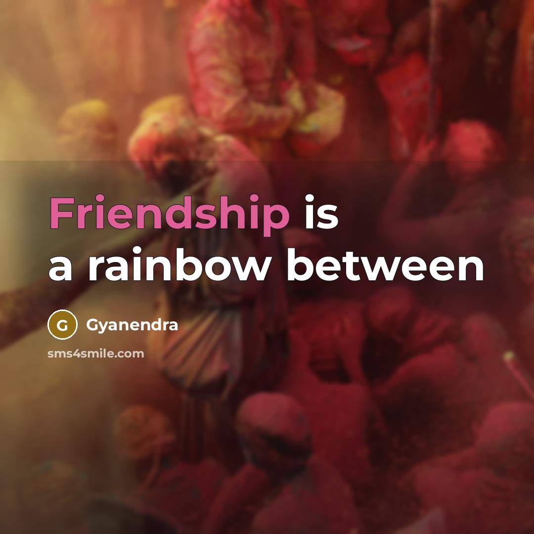 “Friendship is a rainbow between” quote by Gyanendra