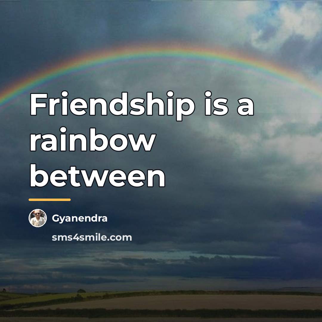 “Friendship is a rainbow between…” quote by Gyanendra
