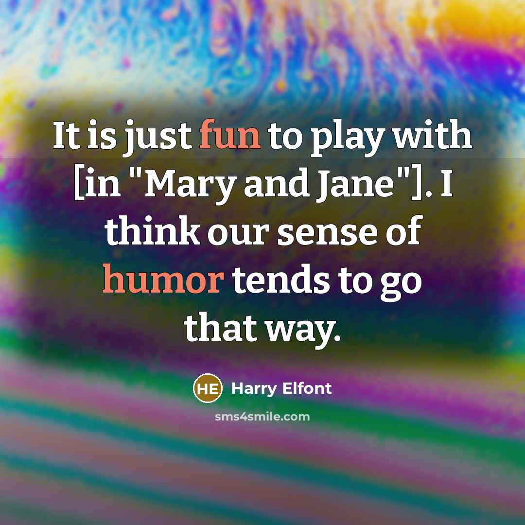 “It is just fun to play with [in "Mary and Jane"]. I think our sense of humor tends to go that way.” quote by Harry Elfont