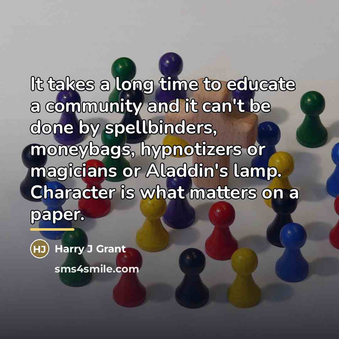 “It takes a long time to educate a community and…” quote by Harry J Grant