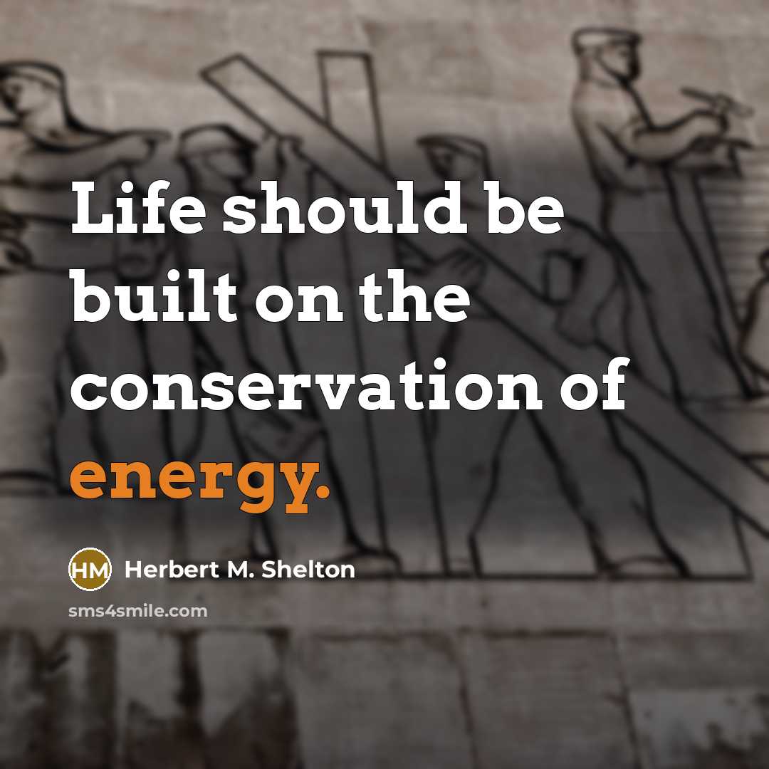 “Life should be built on the conservation of energy.…” quote by Herbert M. Shelton