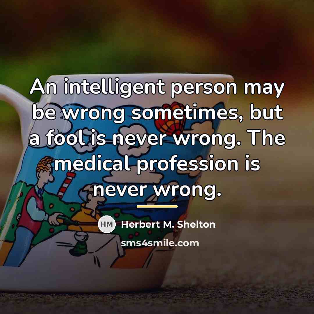 “An intelligent person may be wrong sometimes, but a fool…” quote by Herbert M. Shelton