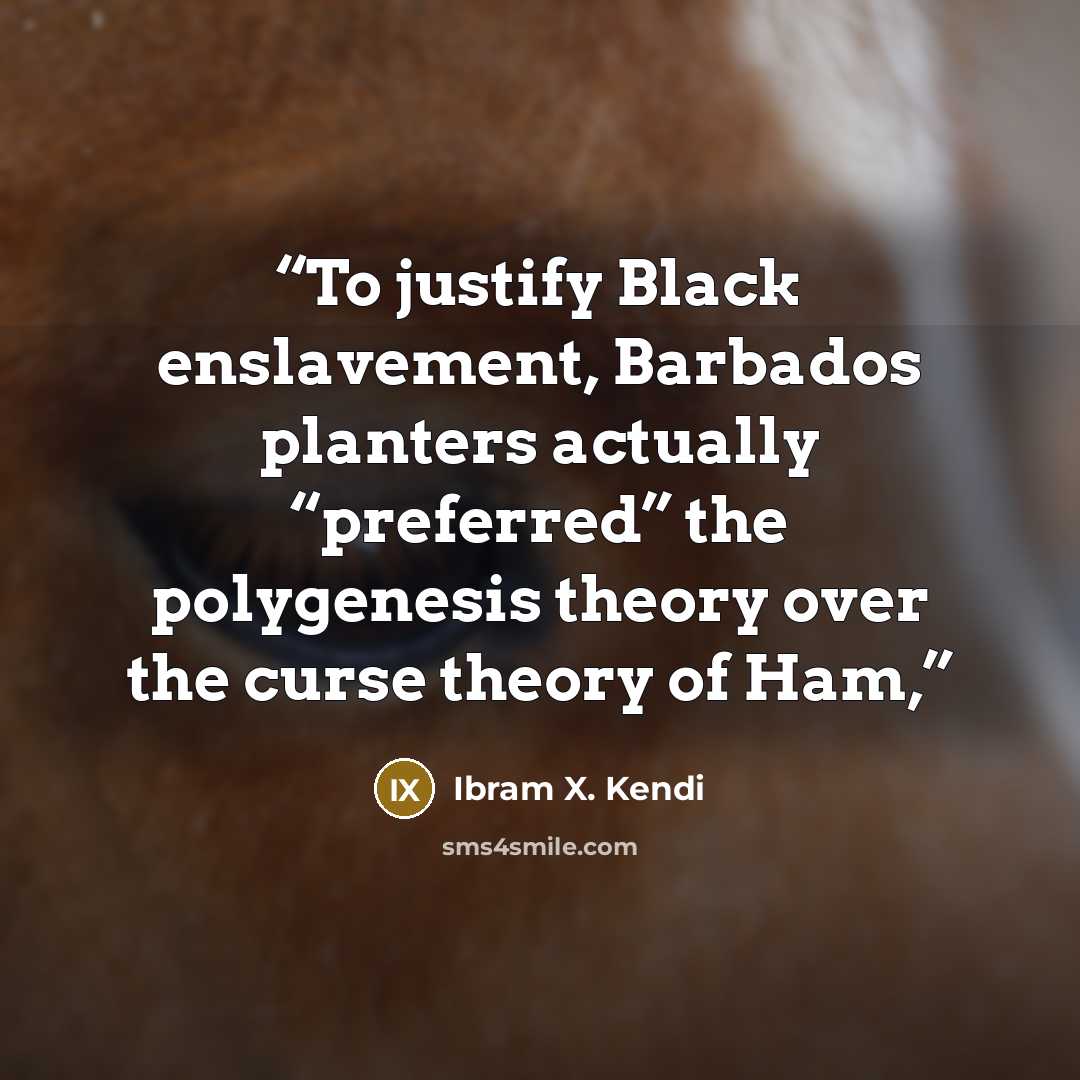 “To justify Black enslavement, Barbados planters actually “preferred” the polygenesis theory over the curse theory of Ham,” quote by Ibram X. Kendi