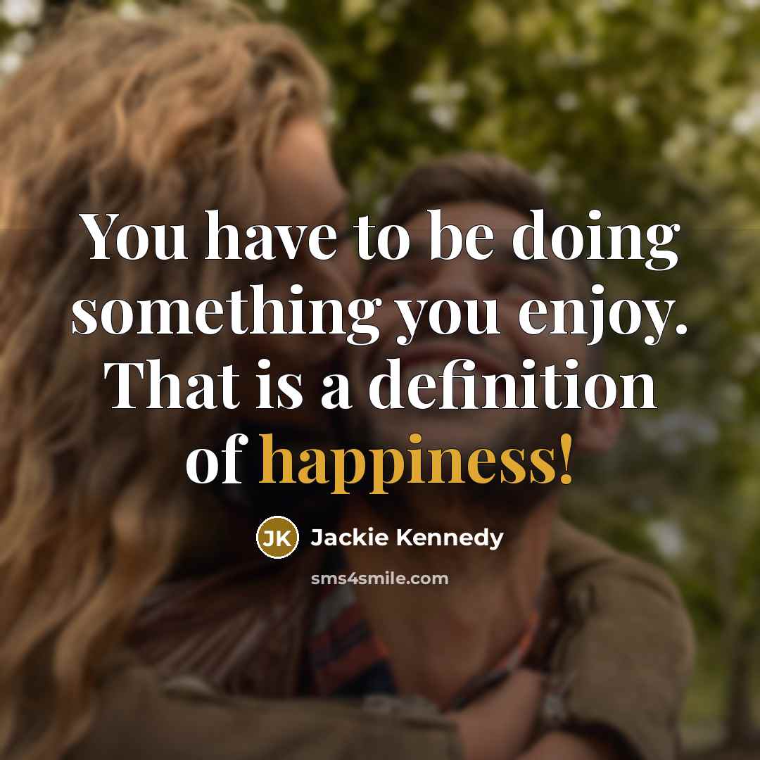 “You have to be doing something you enjoy. That is…” quote by Jackie Kennedy