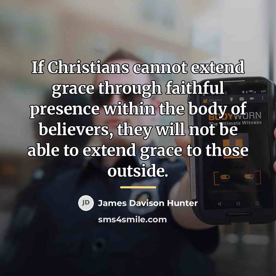 “If Christians cannot extend grace through faithful presence within the…” quote by James Davison Hunter