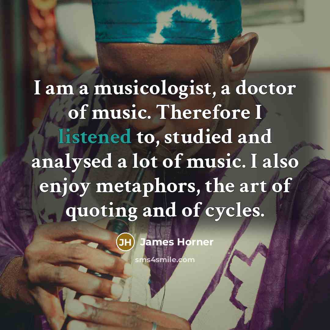 “I am a musicologist, a doctor of music. Therefore I…” quote by James Horner