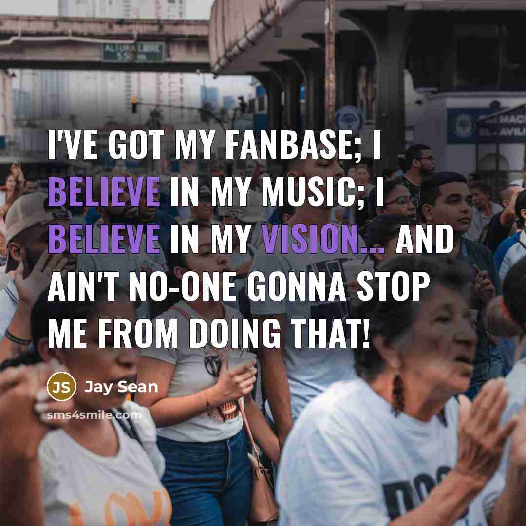 “I've got my fanbase; I believe in my music; I…” quote by Jay Sean