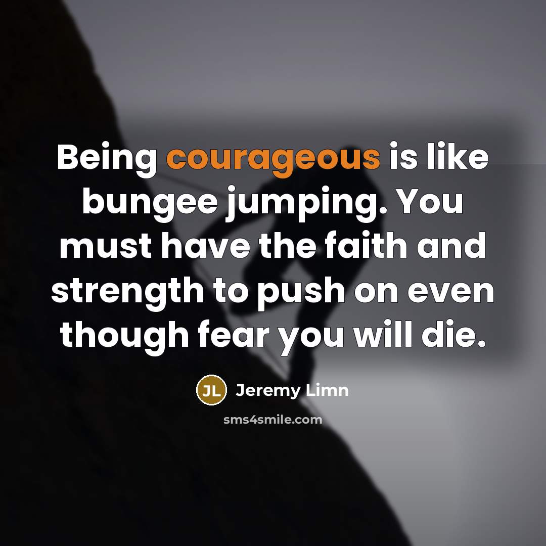 “Being courageous is like bungee jumping. You must have the…” quote by Jeremy Limn