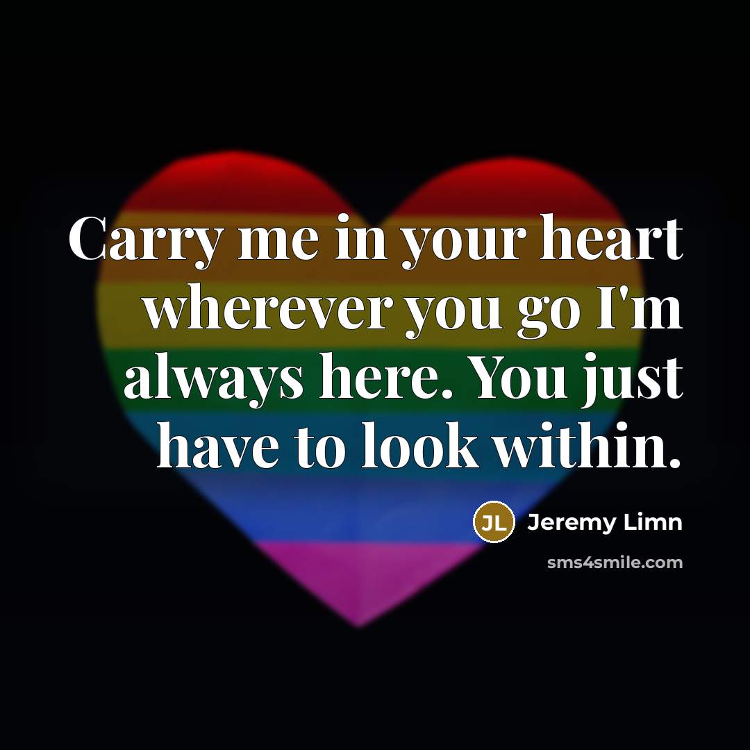 “Carry me in your heart wherever you go I'm always…” quote by Jeremy Limn