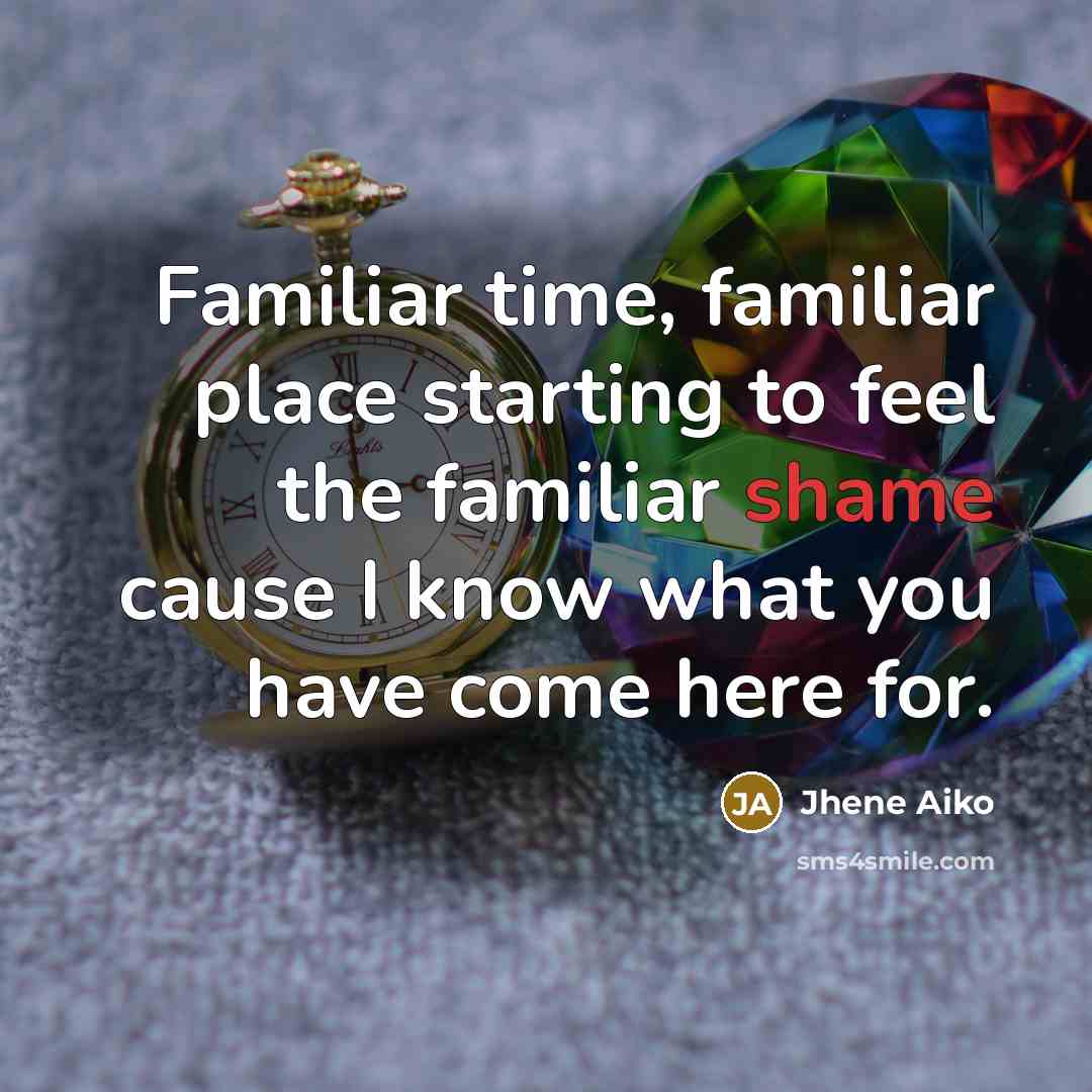 “Familiar time, familiar place starting to feel the familiar shame…” quote by Jhene Aiko