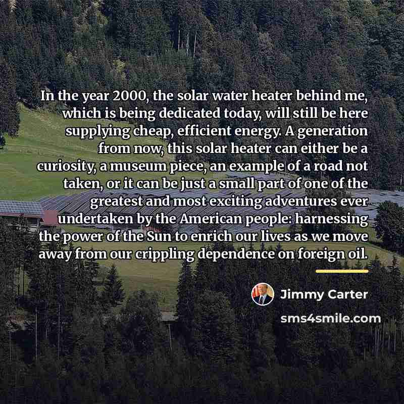 “In the year 2000, the solar water heater behind me,…” quote by Jimmy Carter