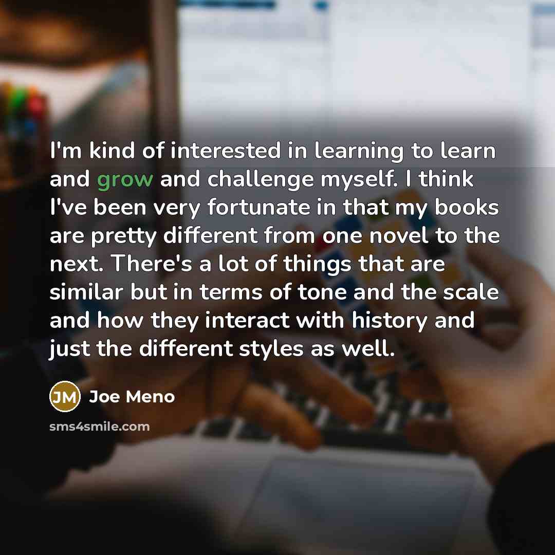 “I'm kind of interested in learning to learn and grow…” quote by Joe Meno