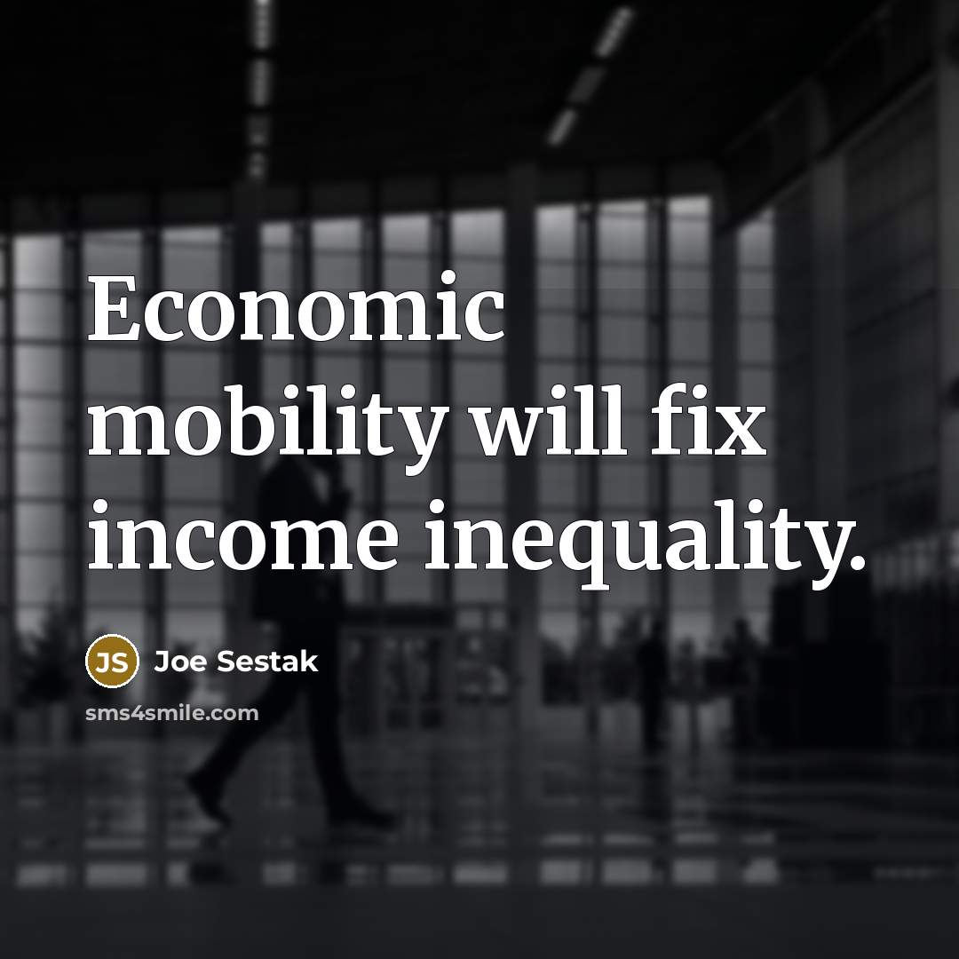 “Economic mobility will fix income inequality.…” quote by Joe Sestak