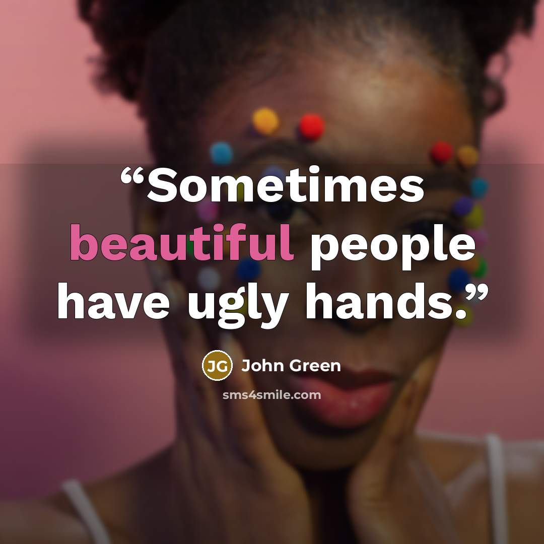 “Sometimes beautiful people have ugly hands.” quote by John Green