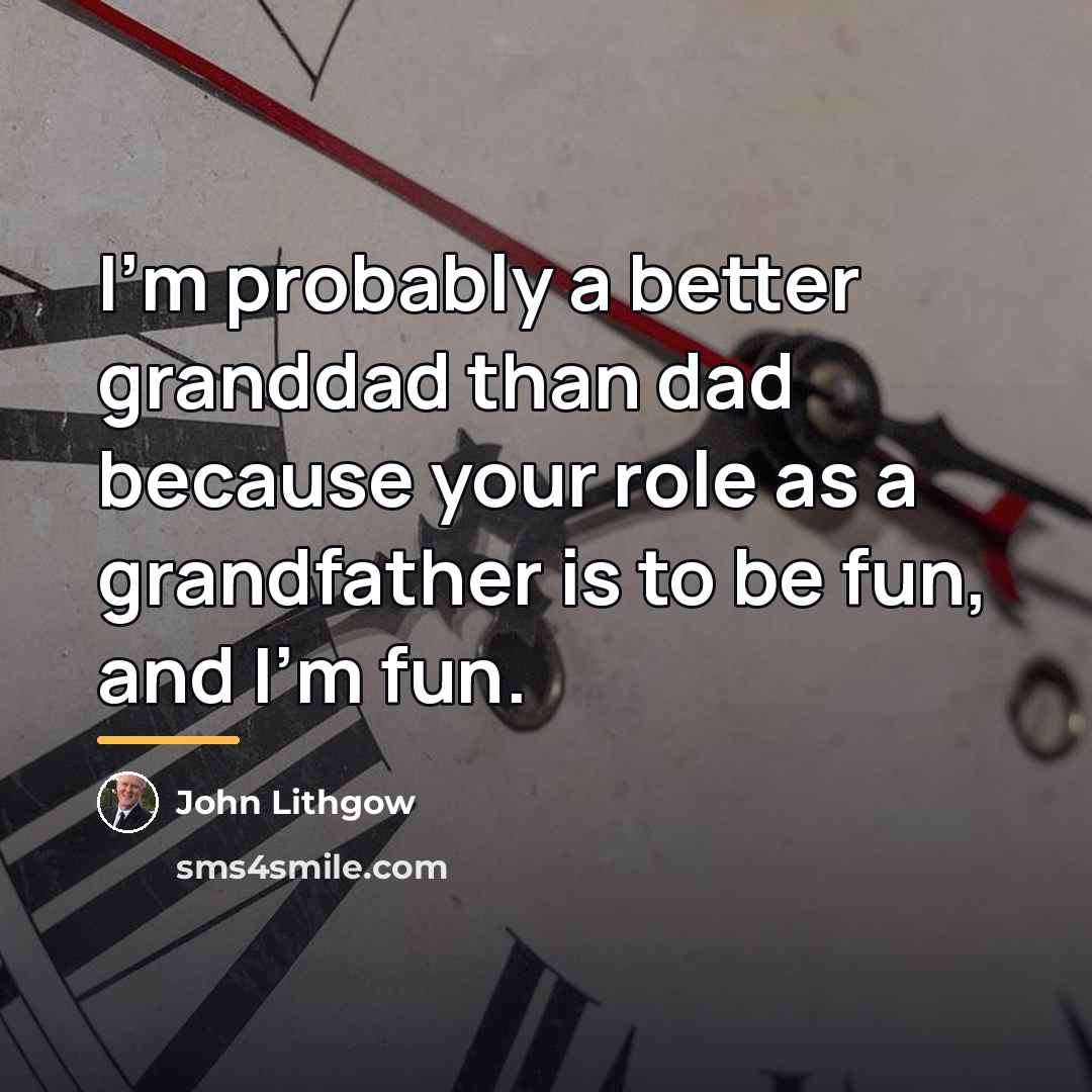 “I'm probably a better granddad than dad because your role…” quote by John Lithgow