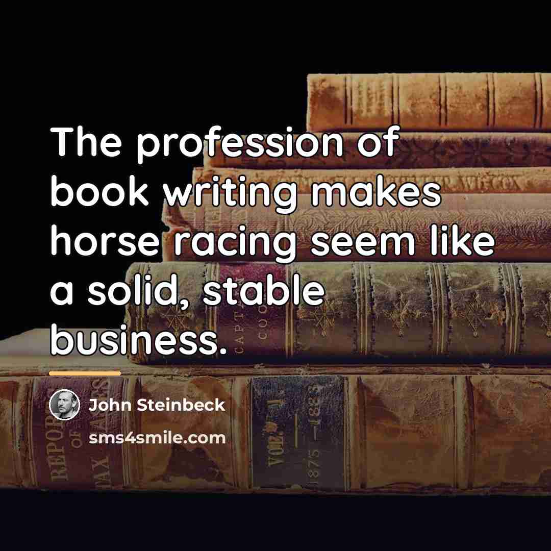 “The profession of book writing makes horse racing seem like…” quote by John Steinbeck