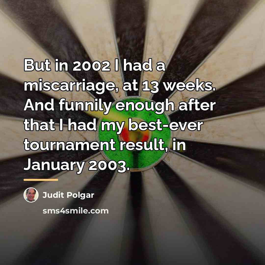“But in 2002 I had a miscarriage, at 13 weeks.…” quote by Judit Polgar