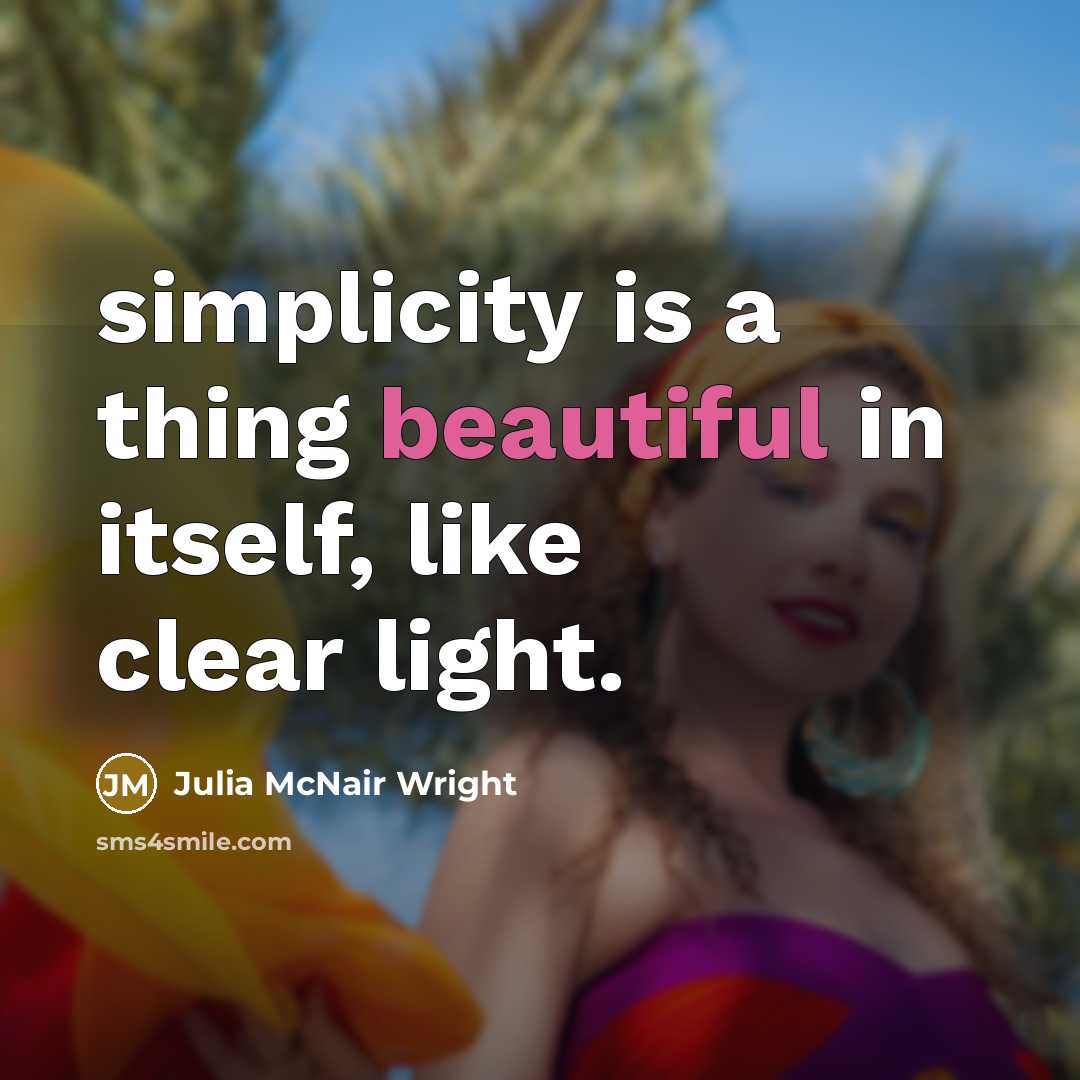 “simplicity is a thing beautiful in itself, like clear light.…” quote by Julia McNair Wright