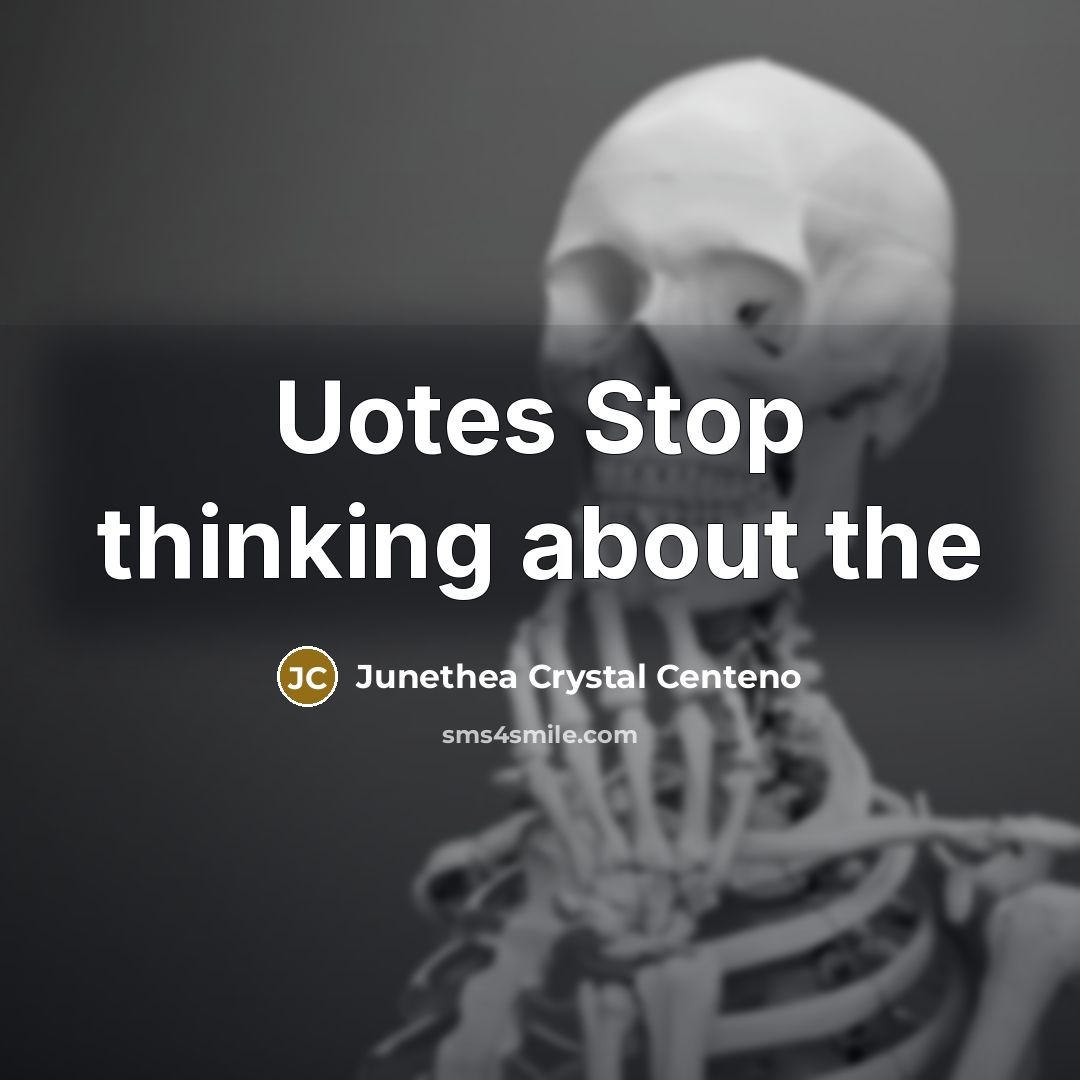 “Uotes Stop thinking about the…” quote by Junethea Crystal Centeno