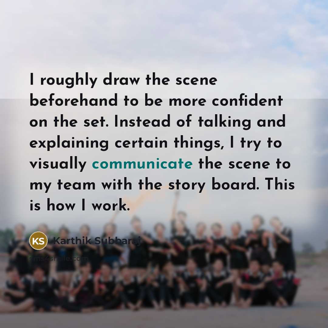 “I roughly draw the scene beforehand to be more confident…” quote by Karthik Subbaraj