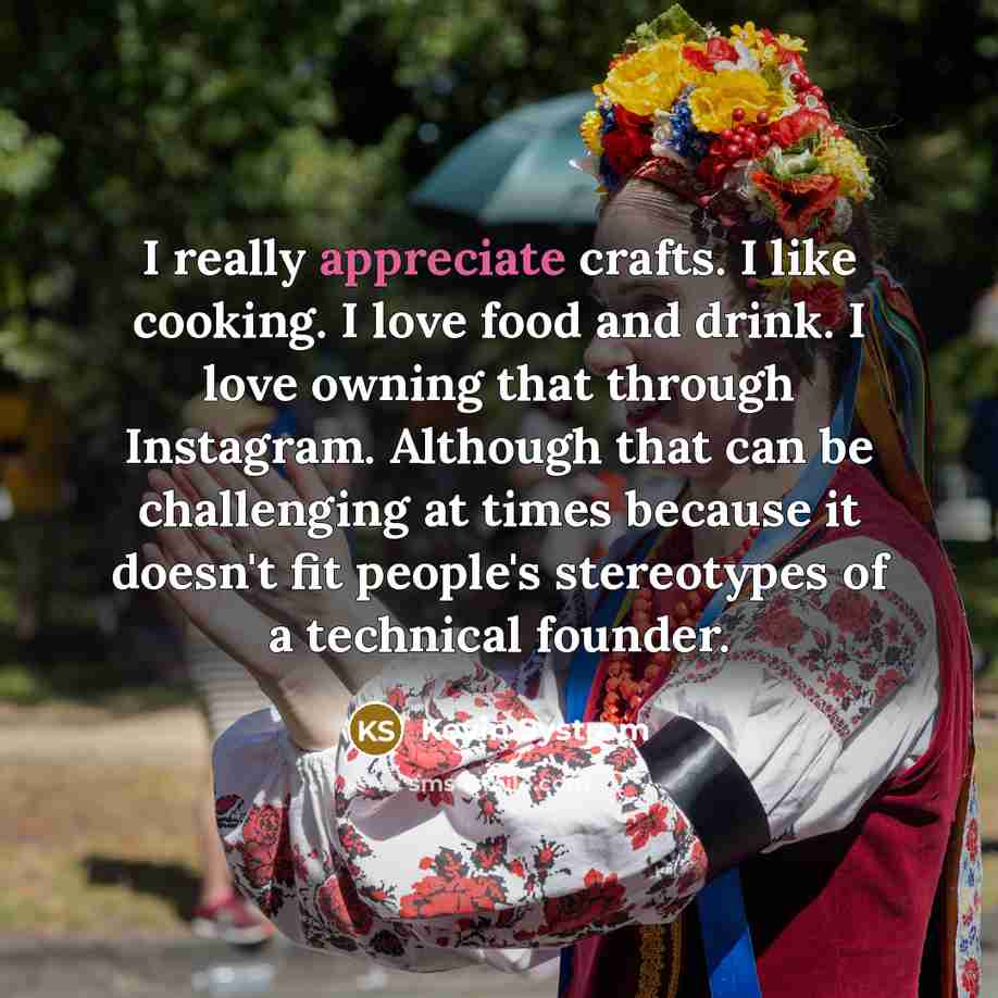 “I really appreciate crafts. I like cooking. I love food…” quote by Kevin Systrom