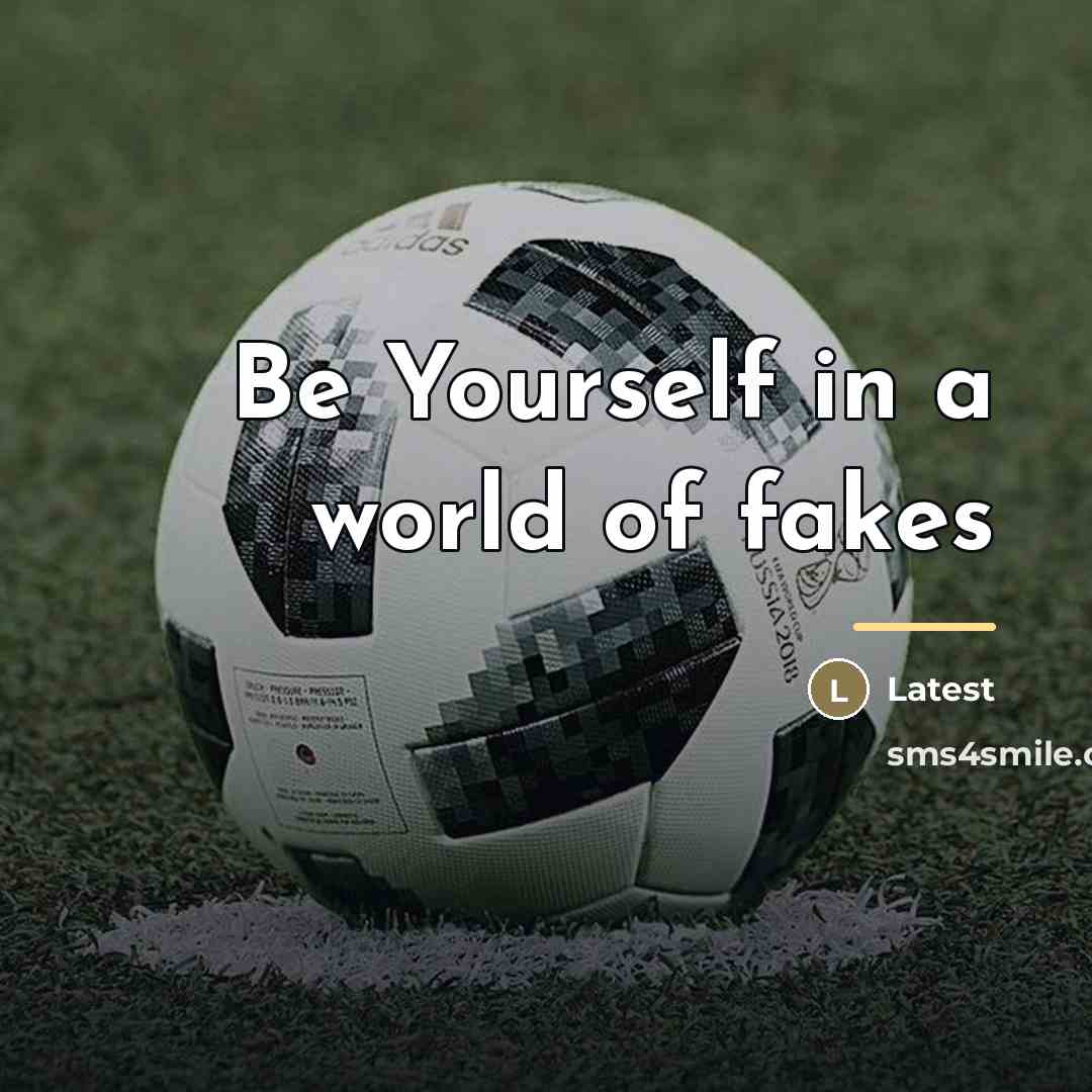 “Be Yourself in a world of fakes…” quote by Latest