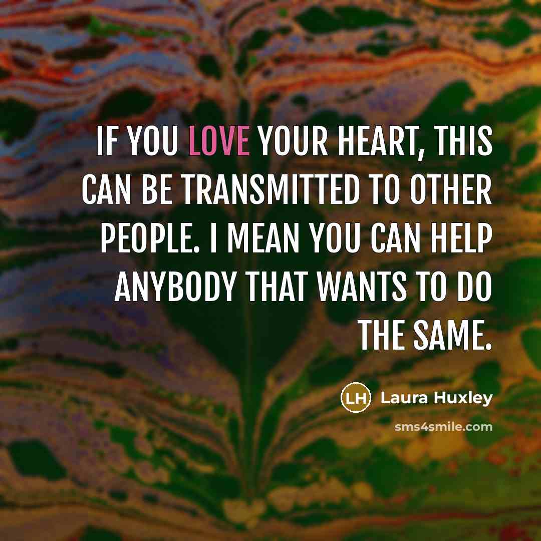 “If you love your heart, this can be transmitted to…” quote by Laura Huxley