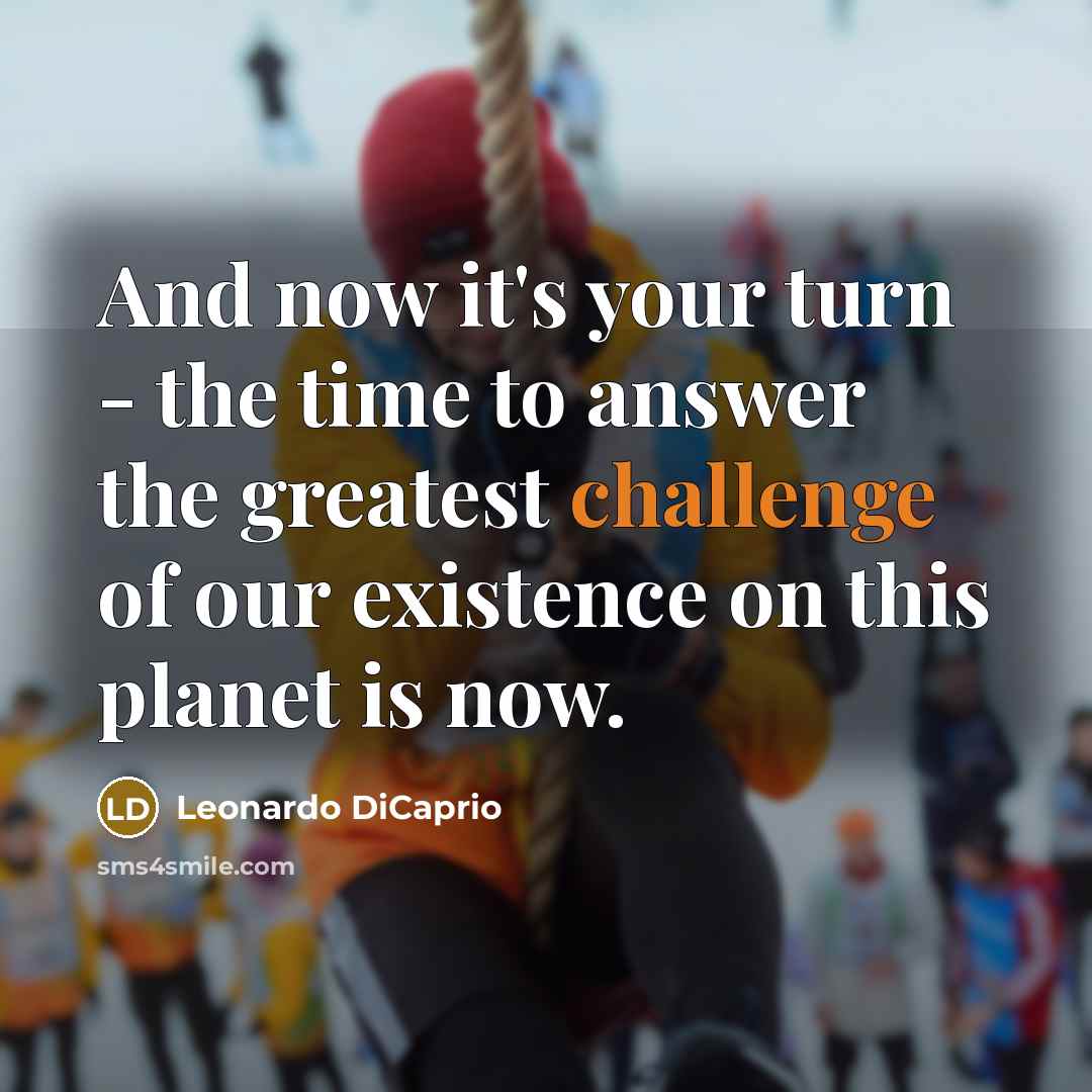 “And now it's your turn - the time to answer…” quote by Leonardo DiCaprio