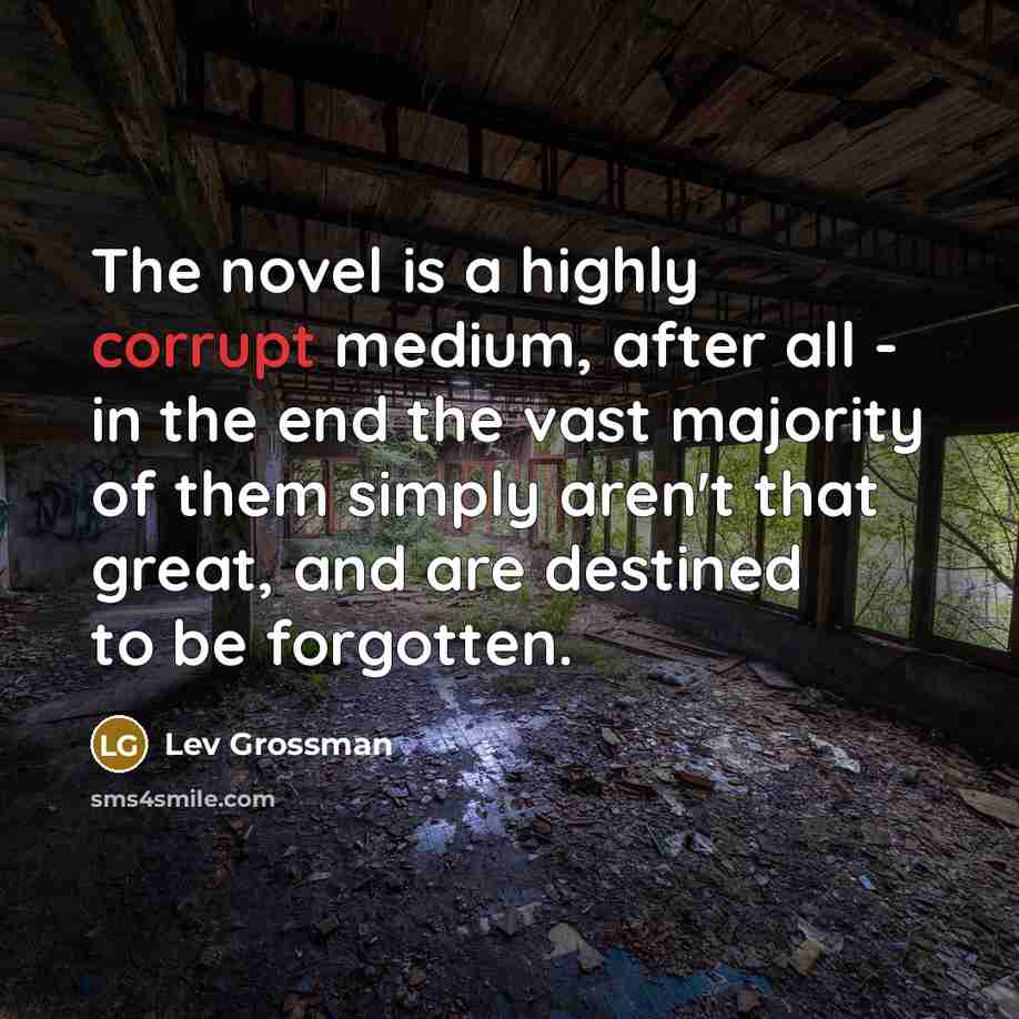 “The novel is a highly corrupt medium, after all -…” quote by Lev Grossman