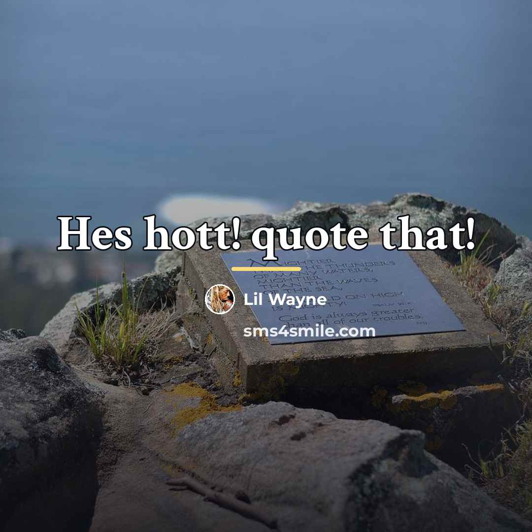 “Hes hott! quote that!…” quote by Lil Wayne